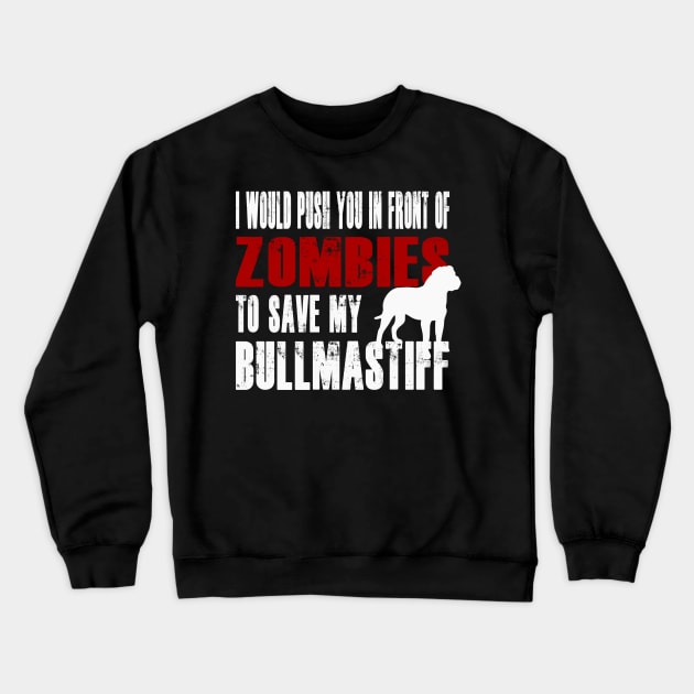 I Would Push You In Front Of Zombies To Save My Bullmastiff Crewneck Sweatshirt by Yesteeyear